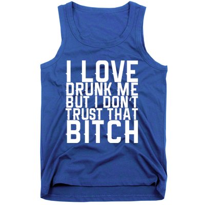 I Love Drunk Me But I Don't Trust That Bitch Gift Tank Top