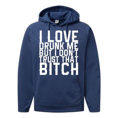 I Love Drunk Me But I Don't Trust That Bitch Gift Performance Fleece Hoodie