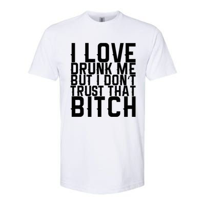 I Love Drunk Me But I Don't Trust That Bitch Gift Softstyle CVC T-Shirt