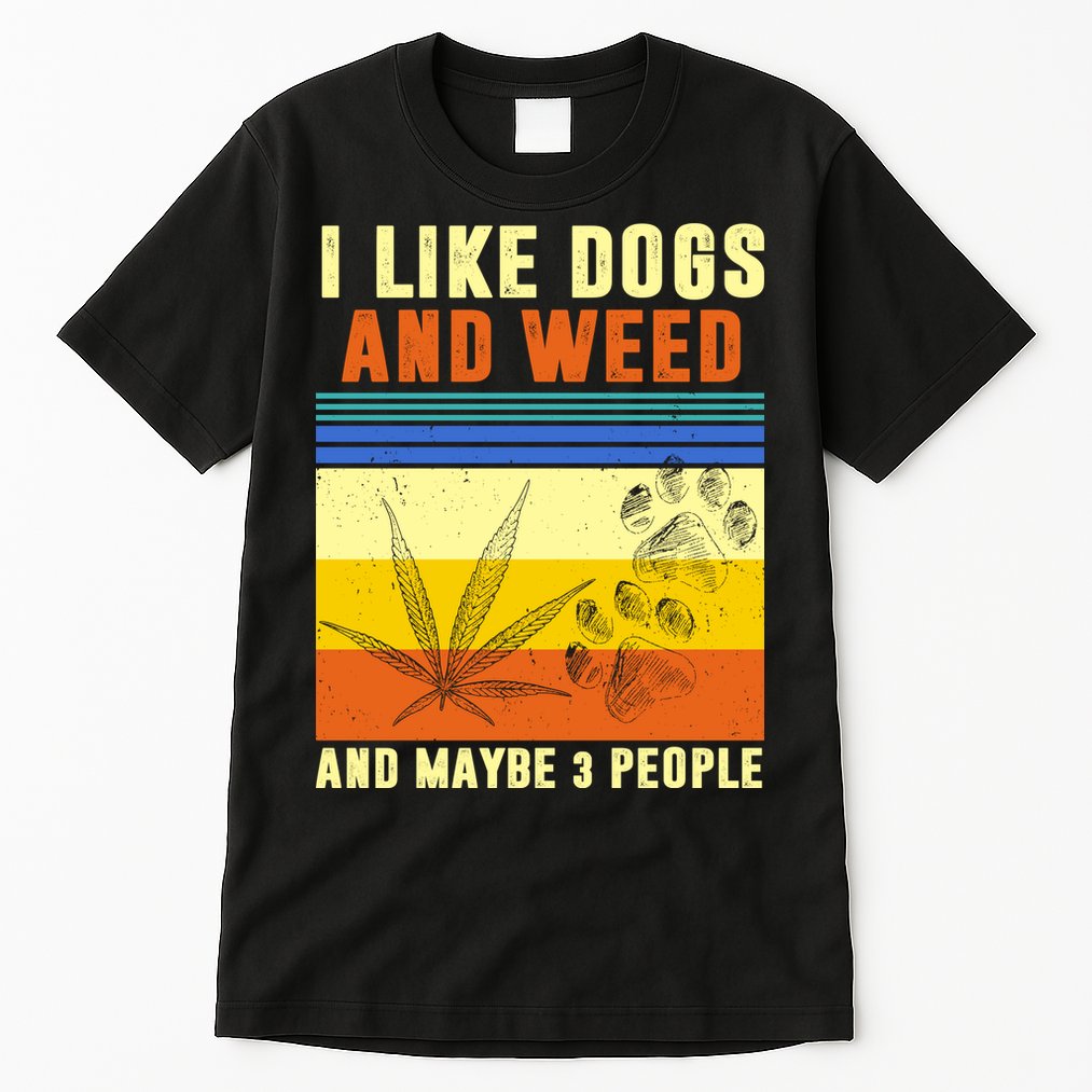 I Like Dogs And Weed And Maybe 3 People Tall T-Shirt