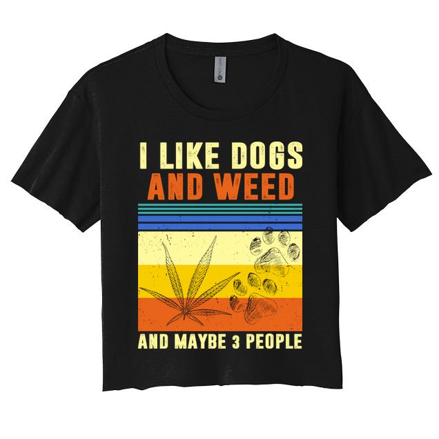 I Like Dogs And Weed And Maybe 3 People Crop Top
