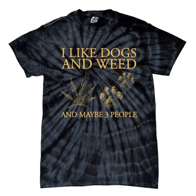 I Like Dogs And Weed And Maybe 3 People Tie-Dye T-Shirt