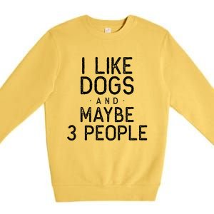 I Like Dogs And Maybe 3 People Funny Dog Gift Premium Crewneck Sweatshirt