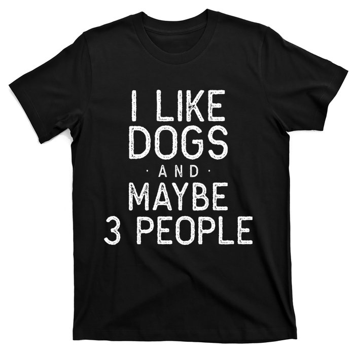 I Like Dogs And Maybe 3 People Funny Dog Gift T-Shirt