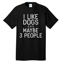 I Like Dogs And Maybe 3 People Funny Dog Gift Tall T-Shirt