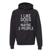 I Like Dogs And Maybe 3 People Funny Dog Gift Premium Hoodie