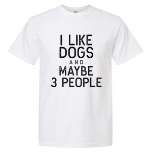 I Like Dogs And Maybe 3 People Funny Dog Gift Garment-Dyed Heavyweight T-Shirt