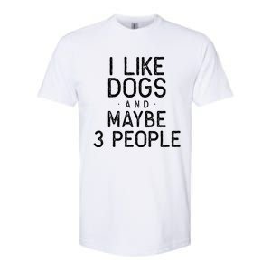 I Like Dogs And Maybe 3 People Funny Dog Gift Softstyle CVC T-Shirt