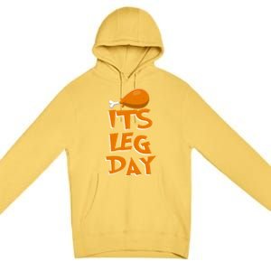 Its Leg Day Meaningful Gift Turkey Funny Fitness Thanksgiving Gift Premium Pullover Hoodie