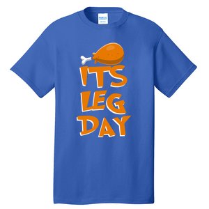 Its Leg Day Meaningful Gift Turkey Funny Fitness Thanksgiving Gift Tall T-Shirt