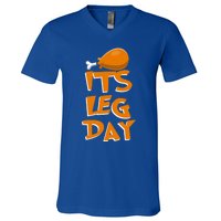 Its Leg Day Meaningful Gift Turkey Funny Fitness Thanksgiving Gift V-Neck T-Shirt