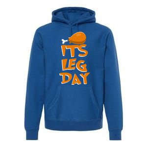 Its Leg Day Meaningful Gift Turkey Funny Fitness Thanksgiving Gift Premium Hoodie