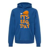 Its Leg Day Meaningful Gift Turkey Funny Fitness Thanksgiving Gift Premium Hoodie