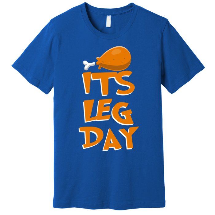 Its Leg Day Meaningful Gift Turkey Funny Fitness Thanksgiving Gift Premium T-Shirt