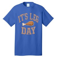 Its Leg Day Turkey Chicken Dinner Feast Food Holiday Gift Tall T-Shirt