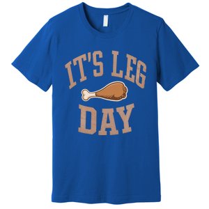 Its Leg Day Turkey Chicken Dinner Feast Food Holiday Gift Premium T-Shirt