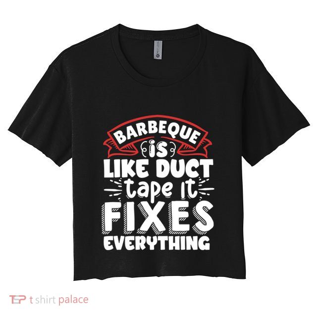 Is Like Duct Tape It Fixes Everything Bbq Gift Crop Top