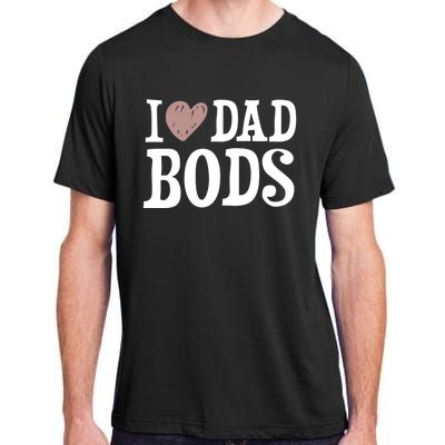 I Love Dad Bods I Heart Dad Bods Design Meaningful Gift Adult ChromaSoft Performance T-Shirt