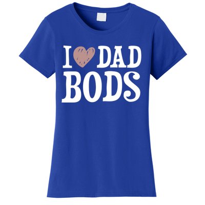 I Love Dad Bods I Heart Dad Bods Design Meaningful Gift Women's T-Shirt