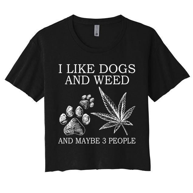 I Like Dogs And Weed And Maybe 3 People Great Gift Crop Top