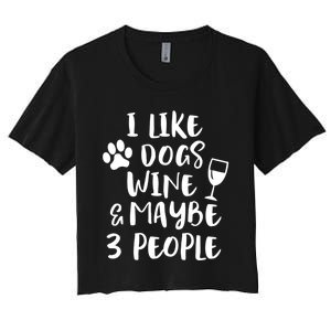 I Like Dogs Wine And Maybe 3 People Funny Sarcasm Women Gift Meaningful Gift Women's Crop Top Tee