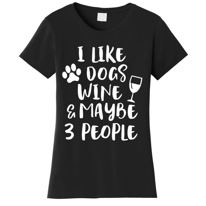 I Like Dogs Wine And Maybe 3 People Funny Sarcasm Women Gift Meaningful Gift Women's T-Shirt