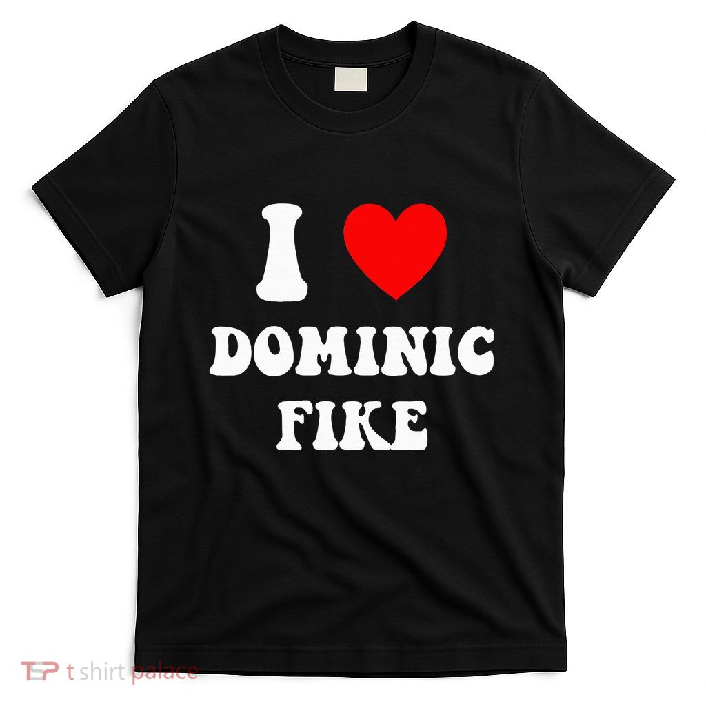 I Love Dominic Fike T-Shirt