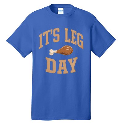 Its Leg Day Turkey Thanksgiving Holiday Feast Funny Gift Tall T-Shirt