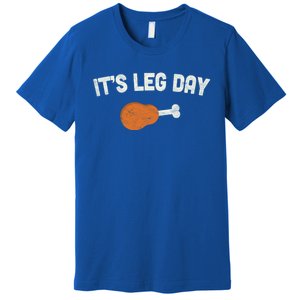 ItS Leg Day Thanksgiving Funny Gift Pilgrim Costume Turkey Day Meaningful Gift Premium T-Shirt