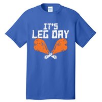 Its Leg Day Turkey Legs Funny Pun Thanksgiving Gift Tall T-Shirt