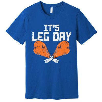 Its Leg Day Turkey Legs Funny Pun Thanksgiving Gift Premium T-Shirt