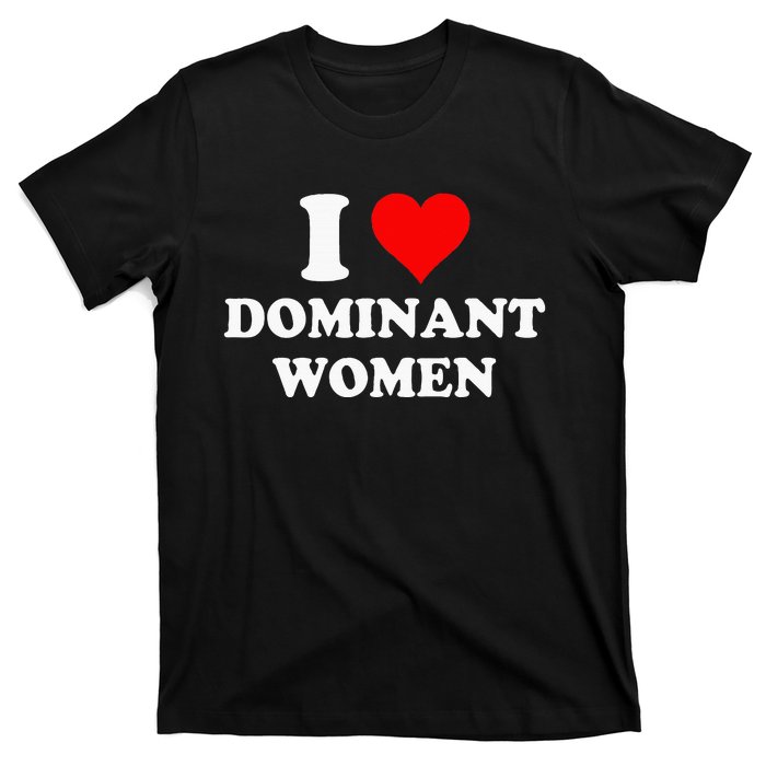 I Love Dominant Women T-Shirt