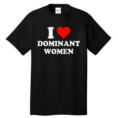 I Love Dominant Women Tall T-Shirt