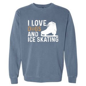 I Love Dogs And Ice Skating, Funny Ice Skater & Dog Lover Garment-Dyed Sweatshirt