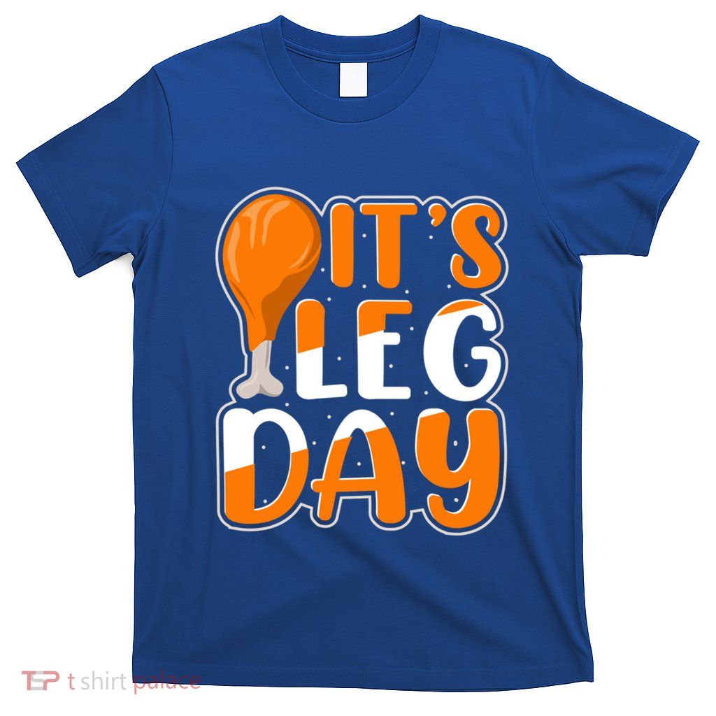 It`S Leg Day Thanksgiving Turkey And Holiday Season Lover Gift T-Shirt