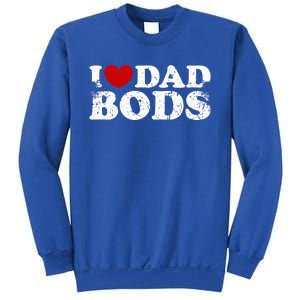 I Love Dad Bods I Heart Dad Bods Cool Funny Gift Sweatshirt