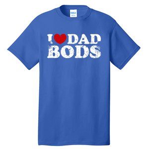 I Love Dad Bods I Heart Dad Bods Cool Funny Gift Tall T-Shirt