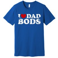 I Love Dad Bods I Heart Dad Bods Cool Funny Gift Premium T-Shirt