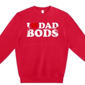 I Love Dad Bods I Heart Dad Bods Cool Funny Gift Premium Crewneck Sweatshirt