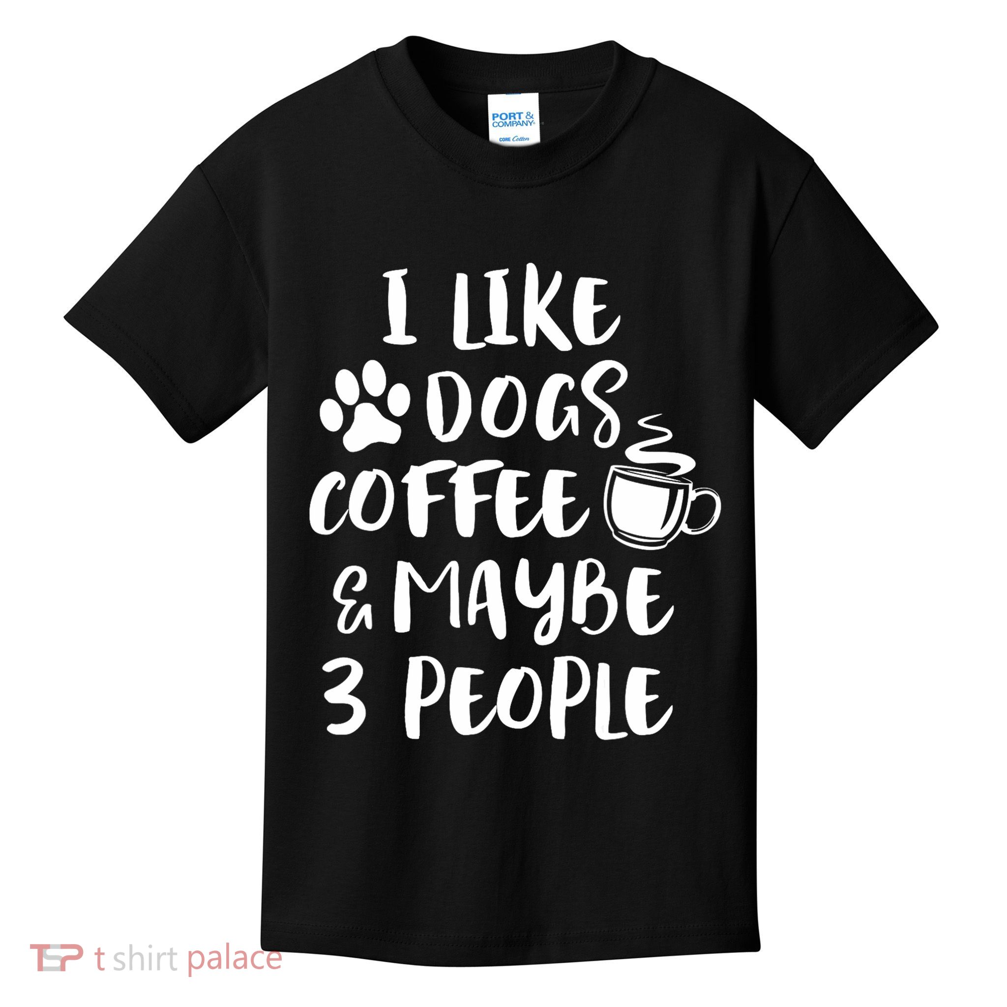 I Like Dogs Coffee Maybe 3 People Funny Sarcastic Dog Mom Kids T-Shirt