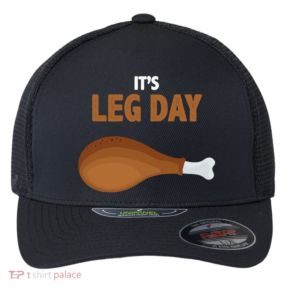 It's Leg Day Funny Turkey Flexfit Unipanel Trucker Cap