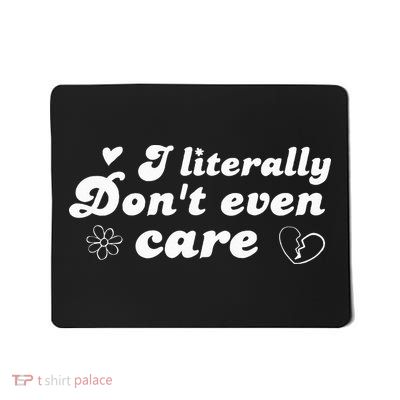 I Literally Don't Even Care Mousepad
