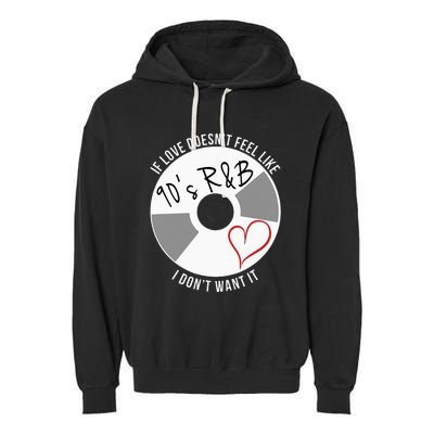 If Love Doesnt Feel Like 90s R&B I Dont Want It Garment-Dyed Fleece Hoodie