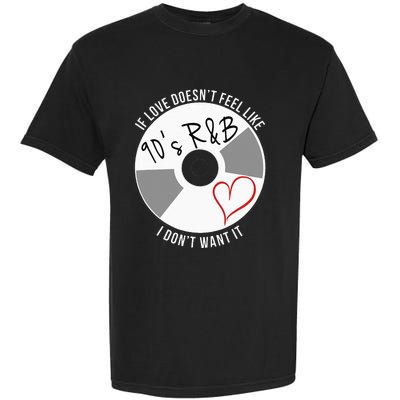 If Love Doesnt Feel Like 90s R&B I Dont Want It Garment-Dyed Heavyweight T-Shirt