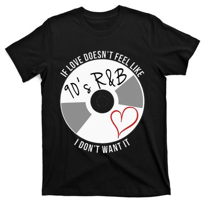 If Love Doesnt Feel Like 90s R&B I Dont Want It T-Shirt