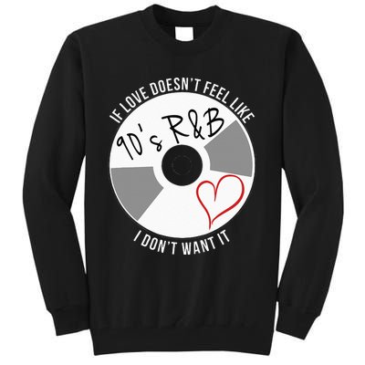 If Love Doesnt Feel Like 90s R&B I Dont Want It Tall Sweatshirt