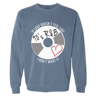 If Love Doesnt Feel Like 90s R&B I Dont Want It Garment-Dyed Sweatshirt