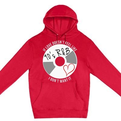 If Love Doesnt Feel Like 90s R&B I Dont Want It Premium Pullover Hoodie