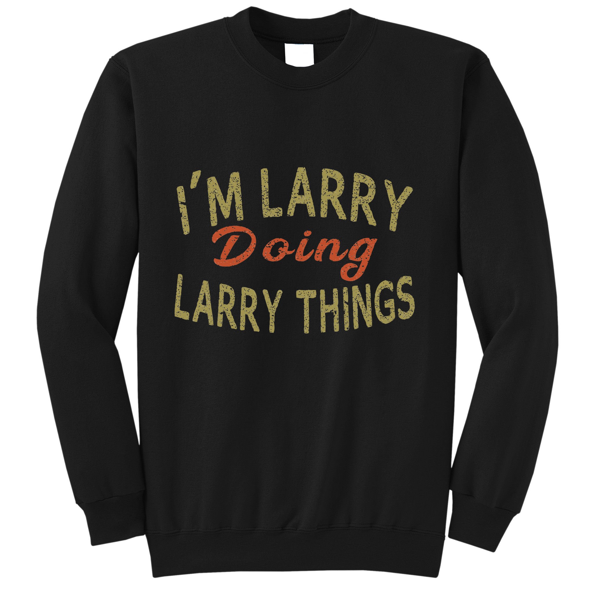 IM Larry Doing Larry Things Funny Saying Sweatshirt