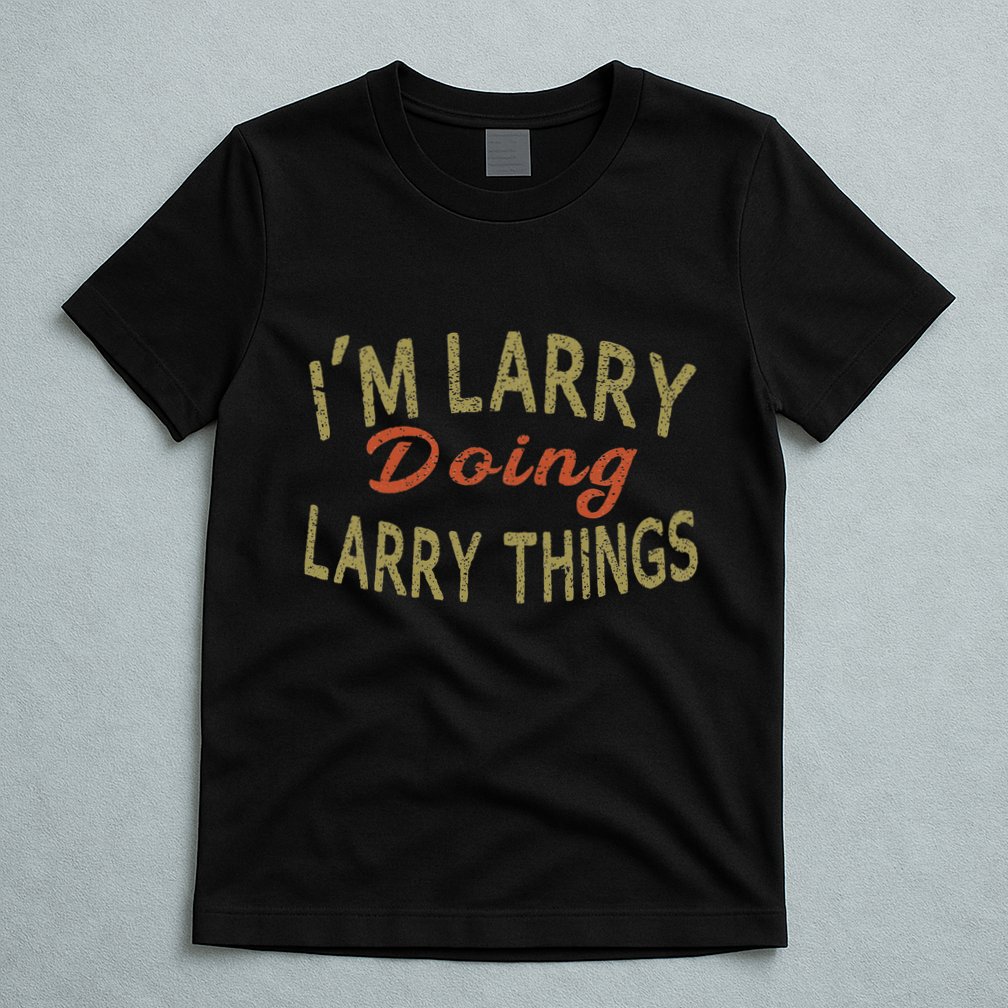 IM Larry Doing Larry Things Funny Saying T-Shirt